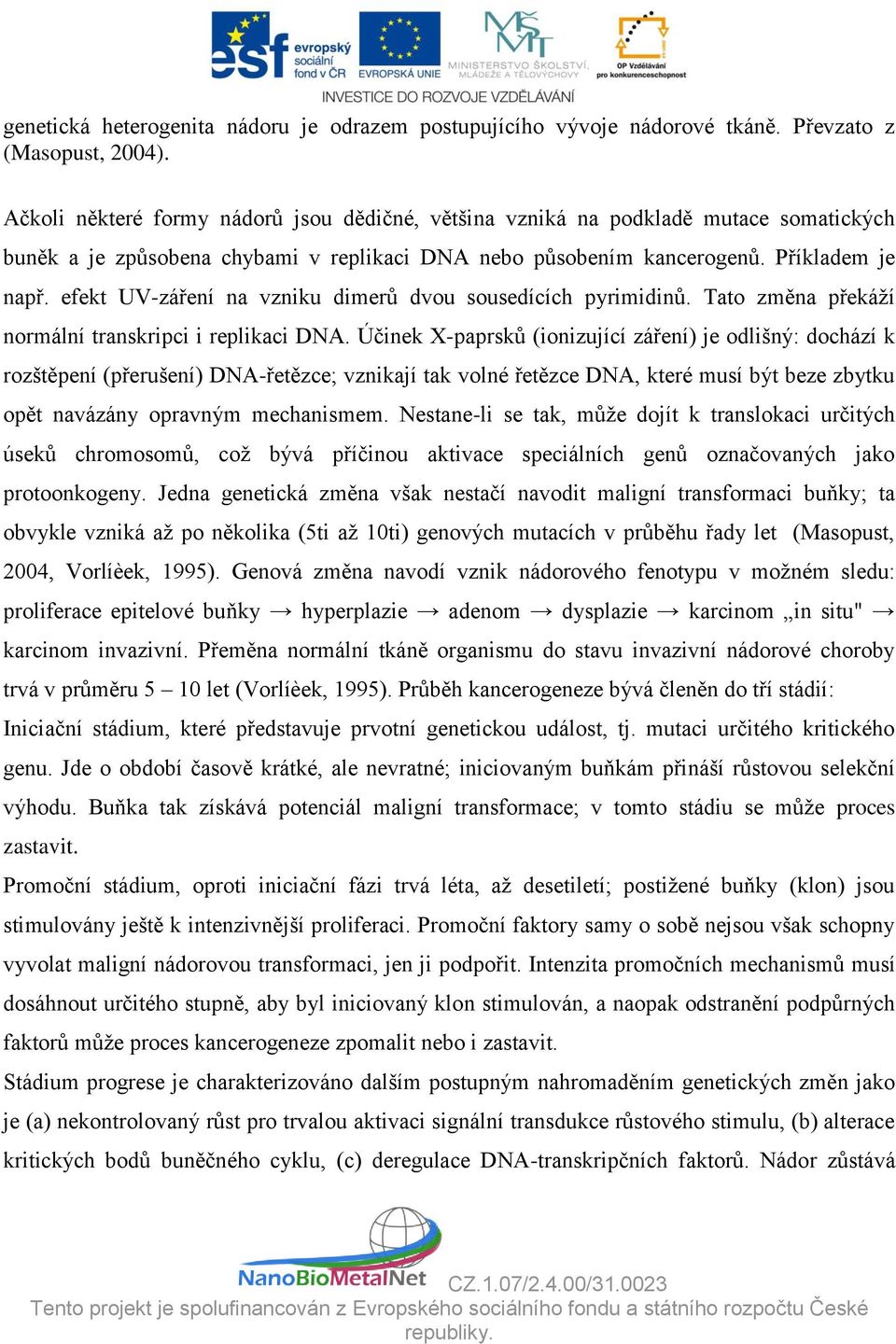 efekt UV-záření na vzniku dimerů dvou sousedících pyrimidinů. Tato změna překáží normální transkripci i replikaci DNA.