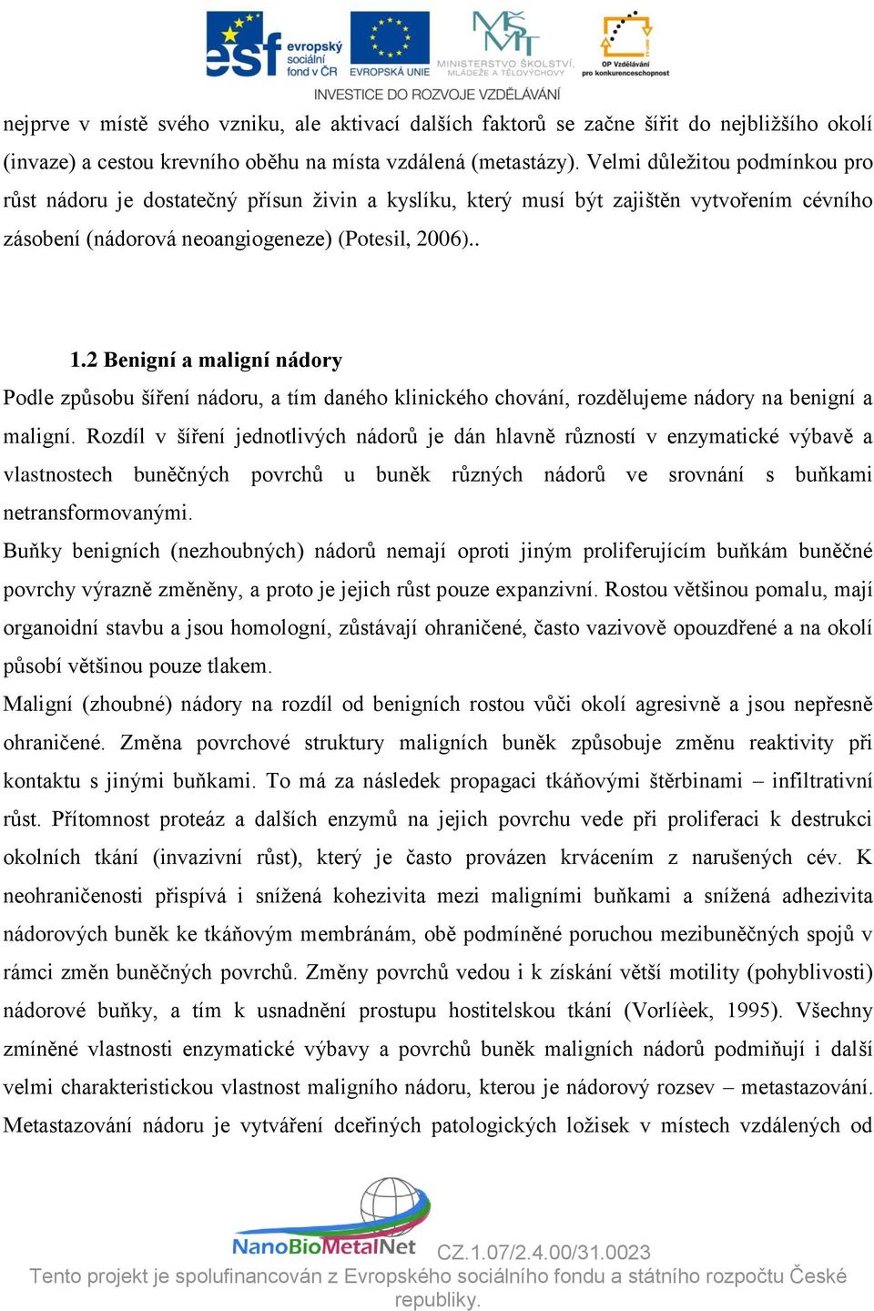 2 Benigní a maligní nádory Podle způsobu šíření nádoru, a tím daného klinického chování, rozdělujeme nádory na benigní a maligní.