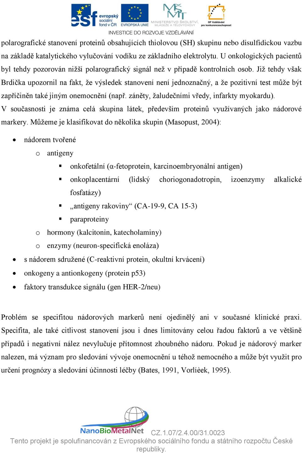 Již tehdy však Brdička upozornil na fakt, že výsledek stanovení není jednoznačný, a že pozitivní test může být zapříčiněn také jiným onemocnění (např. záněty, žaludečními vředy, infarkty myokardu).