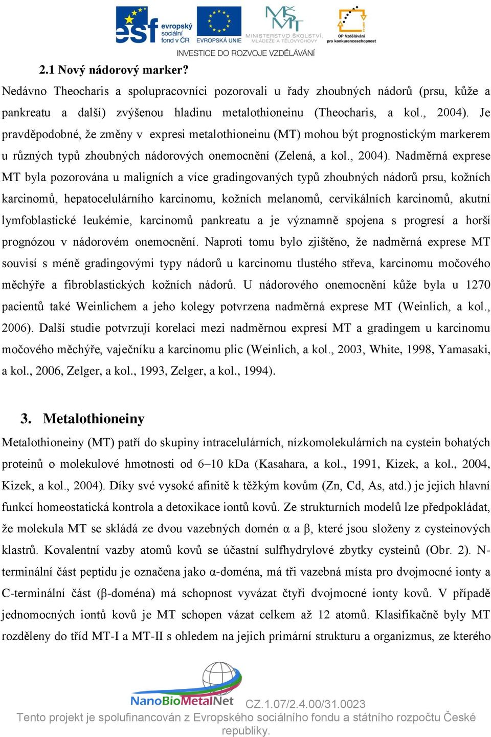 Nadměrná exprese MT byla pozorována u maligních a více gradingovaných typů zhoubných nádorů prsu, kožních karcinomů, hepatocelulárního karcinomu, kožních melanomů, cervikálních karcinomů, akutní