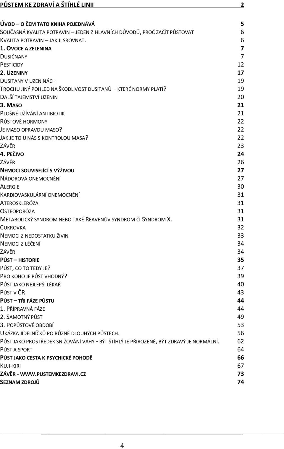 MASO 21 PLOŠNÉ UŽÍVÁNÍ ANTIBIOTIK 21 RŮSTOVÉ HORMONY 22 JE MASO OPRAVDU MASO? 22 JAK JE TO U NÁS S KONTROLOU MASA? 22 ZÁVĚR 23 4.