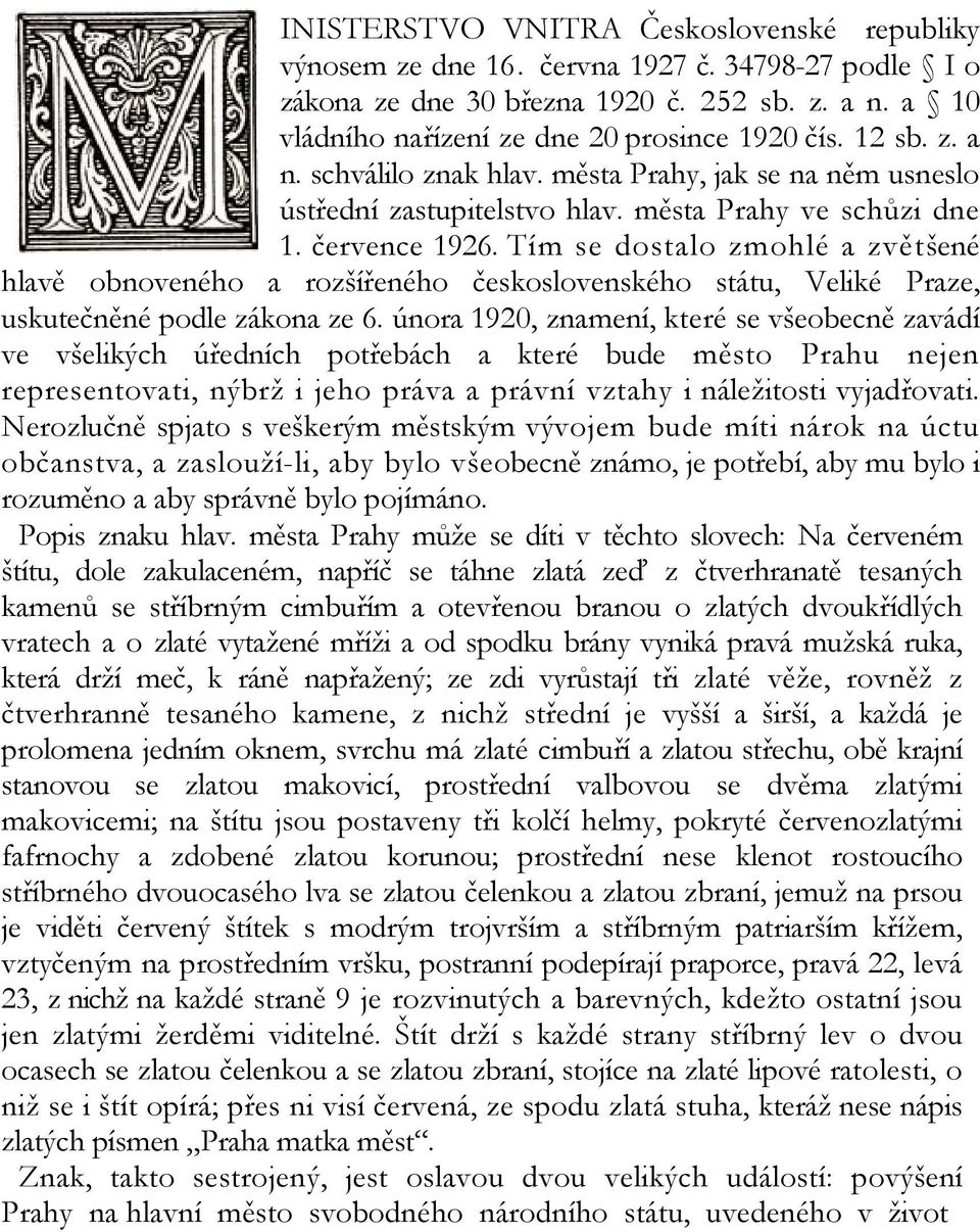 Tím se dostalo zmohlé a zvětšené hlavě obnoveného a rozšířeného československého státu, Veliké Praze, uskutečněné podle zákona ze 6.