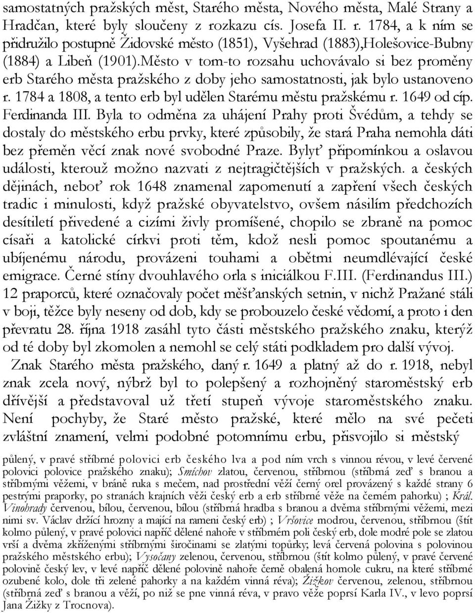 Město v tom-to rozsahu uchovávalo si bez proměny erb Starého města pražského z doby jeho samostatnosti, jak bylo ustanoveno r. 1784 a 1808, a tento erb byl udělen Starému městu pražskému r.