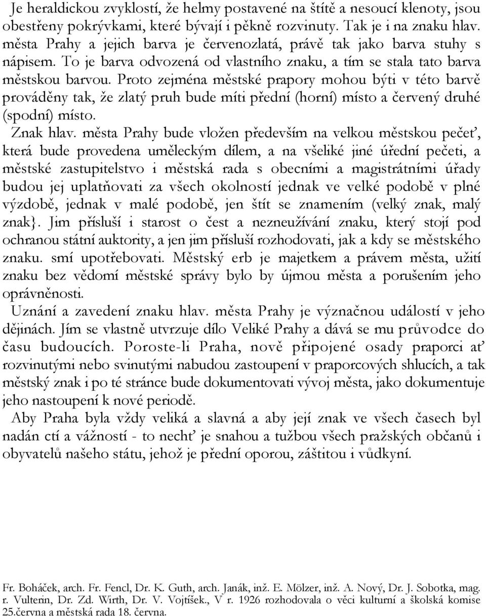 Proto zejména městské prapory mohou býti v této barvě prováděny tak, že zlatý pruh bude míti přední (horní) místo a červený druhé (spodní) místo. Znak hlav.