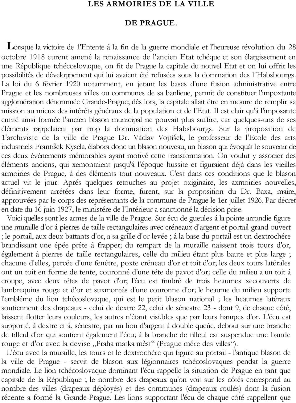 tchécoslovaque, on fit de Prague la capitale du nouvel Etat et on lui offrit les possibilités de développement qui lui avaient été refusées sous la domination des l Habsbourgs.