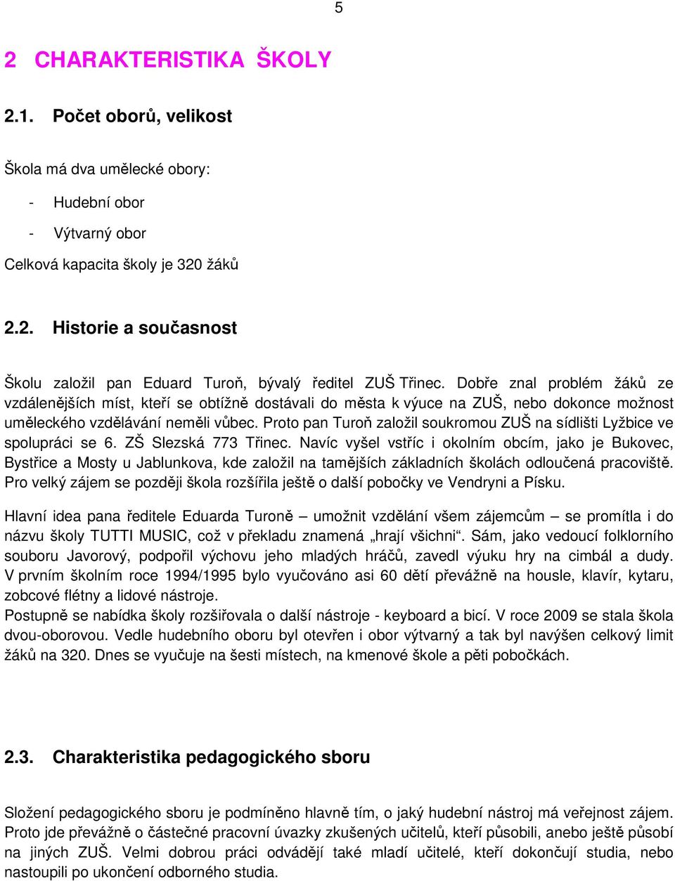 Proto pan Turoň založil soukromou ZUŠ na sídlišti Lyžbice ve spolupráci se 6. ZŠ Slezská 77 Třinec.