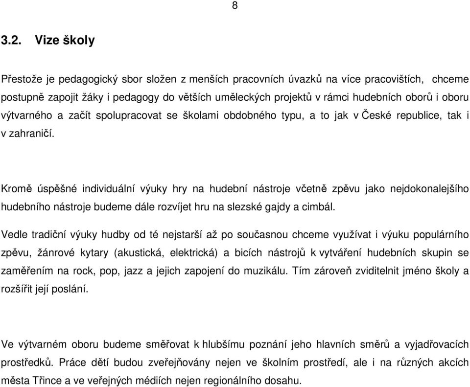 Kromě úspěšné individuální výuky hry na hudební nástroje včetně zpěvu jako nejdokonalejšího hudebního nástroje budeme dále rozvíjet hru na slezské gajdy a cimbál.