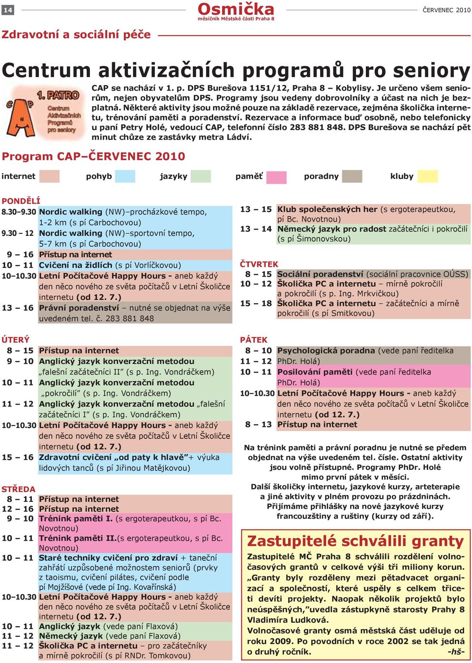 Některé aktivity jsou možné pouze na základě rezervace, zejména školička internetu, trénování paměti a poradenství.