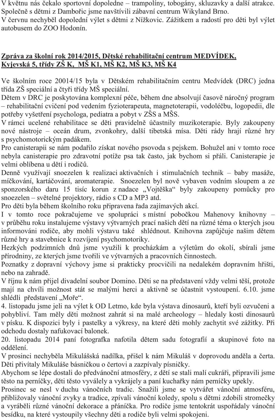 Zpráva za školní rok 2014/2015, Dětské rehabilitační centrum MEDVÍDEK, Kyjevská 5, třídy ZŠ K, MŠ K1, MŠ K2, MŠ K3, MŠ K4 Ve školním roce 20014/15 byla v Dětském rehabilitačním centru Medvídek (DRC)