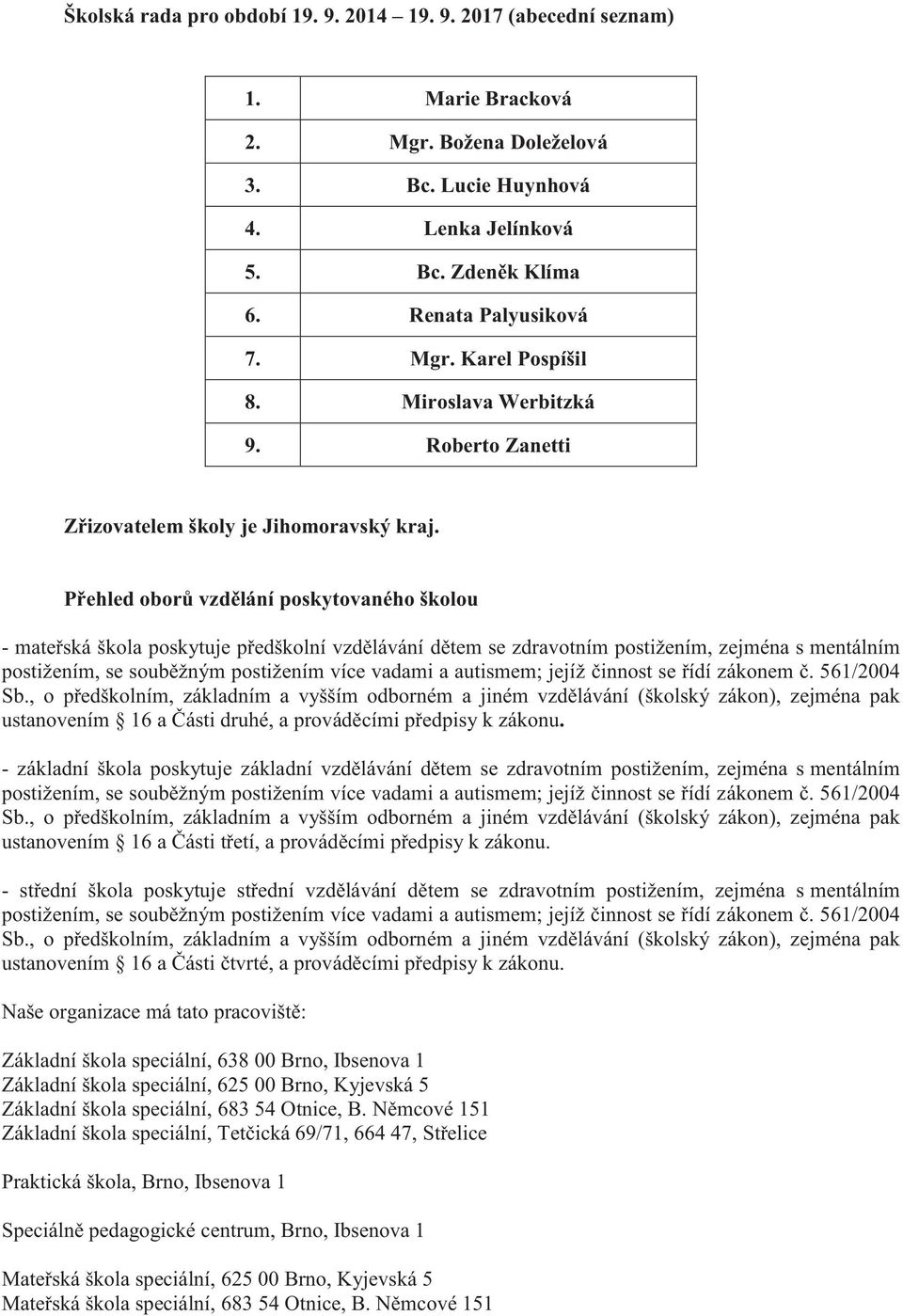 Přehled oborů vzdělání poskytovaného školou - mateřská škola poskytuje předškolní vzdělávání dětem se zdravotním postižením, zejména s mentálním postižením, se souběžným postižením více vadami a