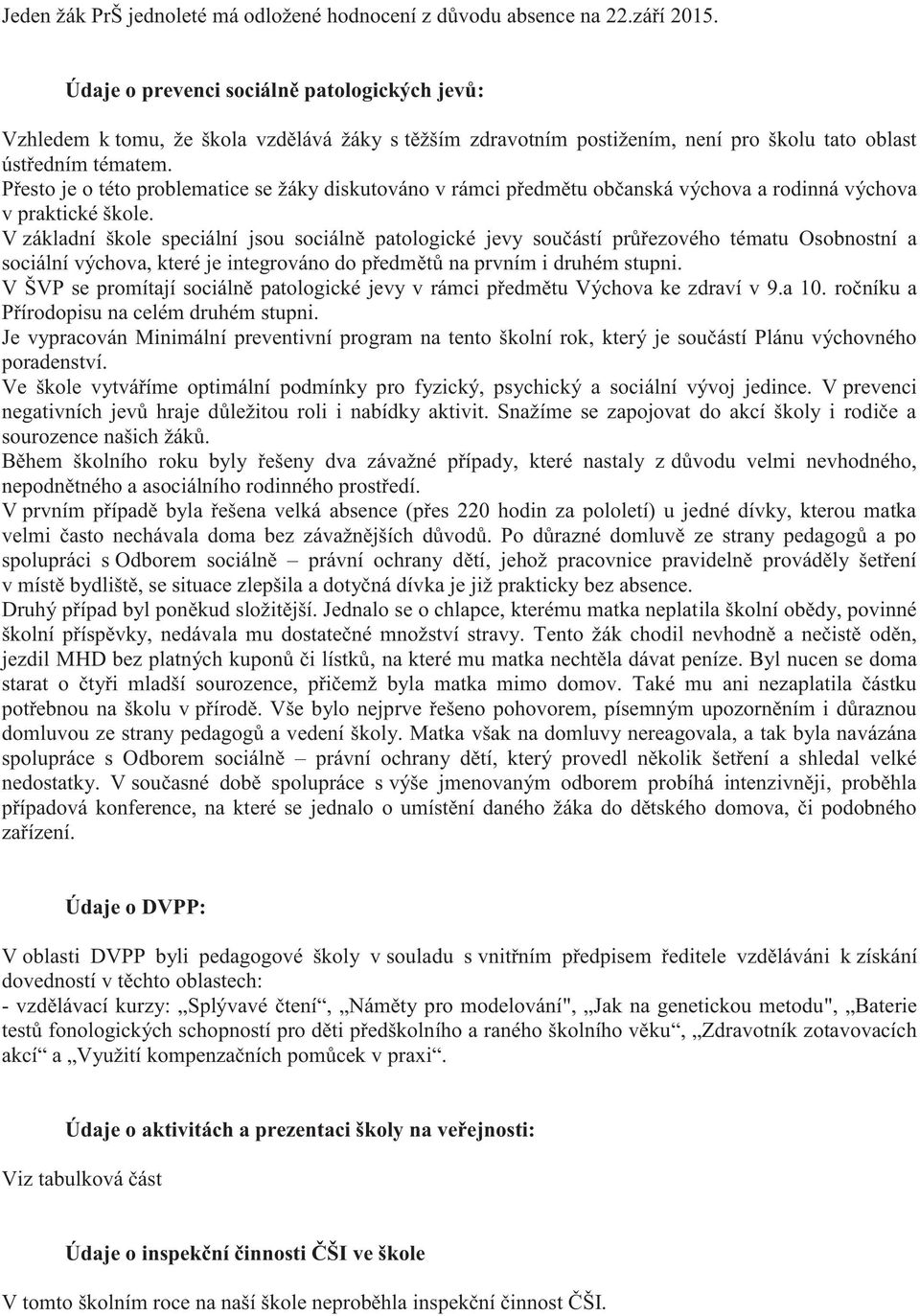 Přesto je o této problematice se žáky diskutováno v rámci předmětu občanská výchova a rodinná výchova v praktické škole.