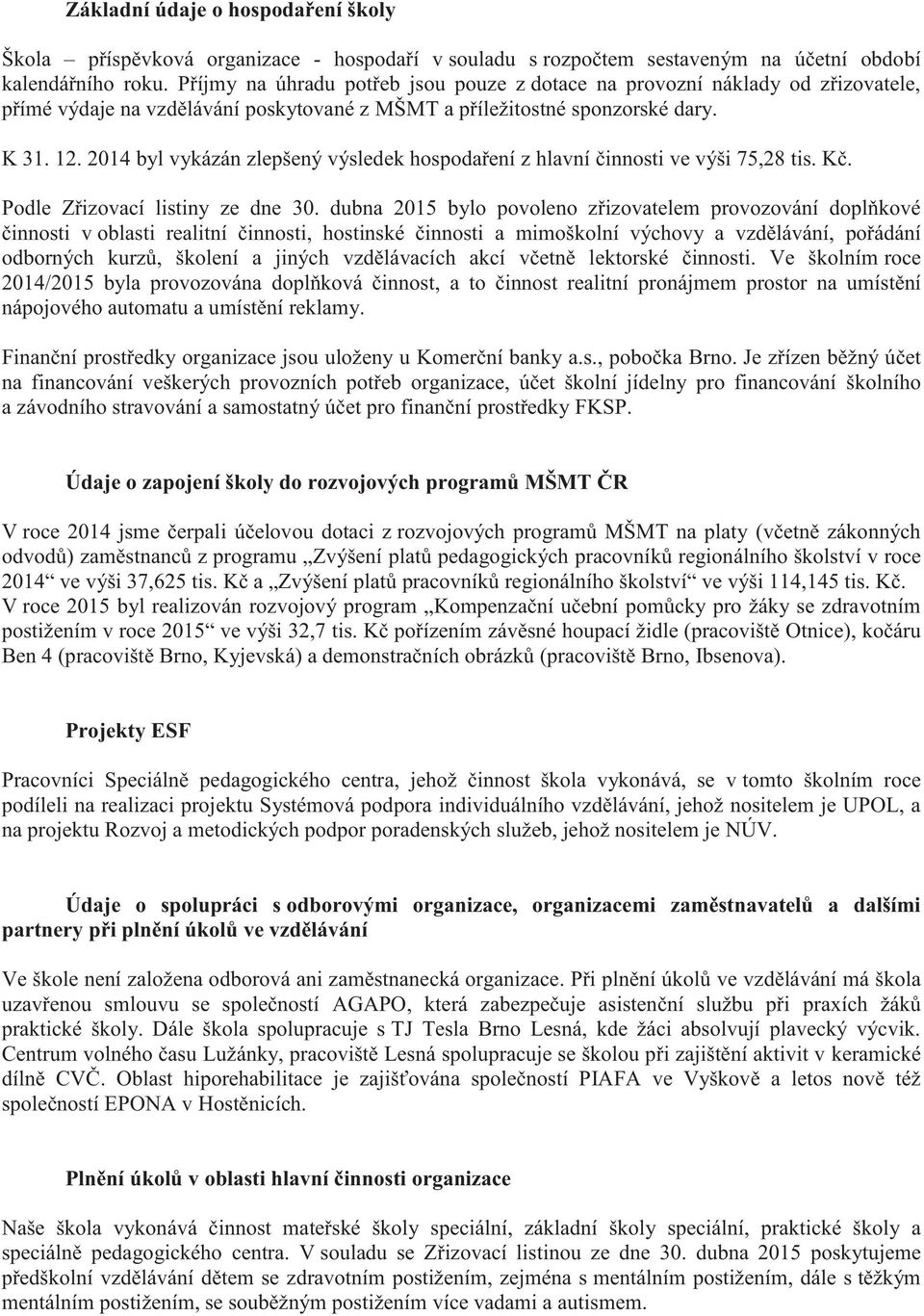 2014 byl vykázán zlepšený výsledek hospodaření z hlavní činnosti ve výši 75,28 tis. Kč. Podle Zřizovací listiny ze dne 30.