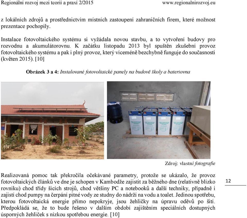 K začátku listopadu 2013 byl spuštěn zkušební provoz fotovoltaického systému a pak i plný provoz, který víceméně bezchybně funguje do současnosti (květen 2015).