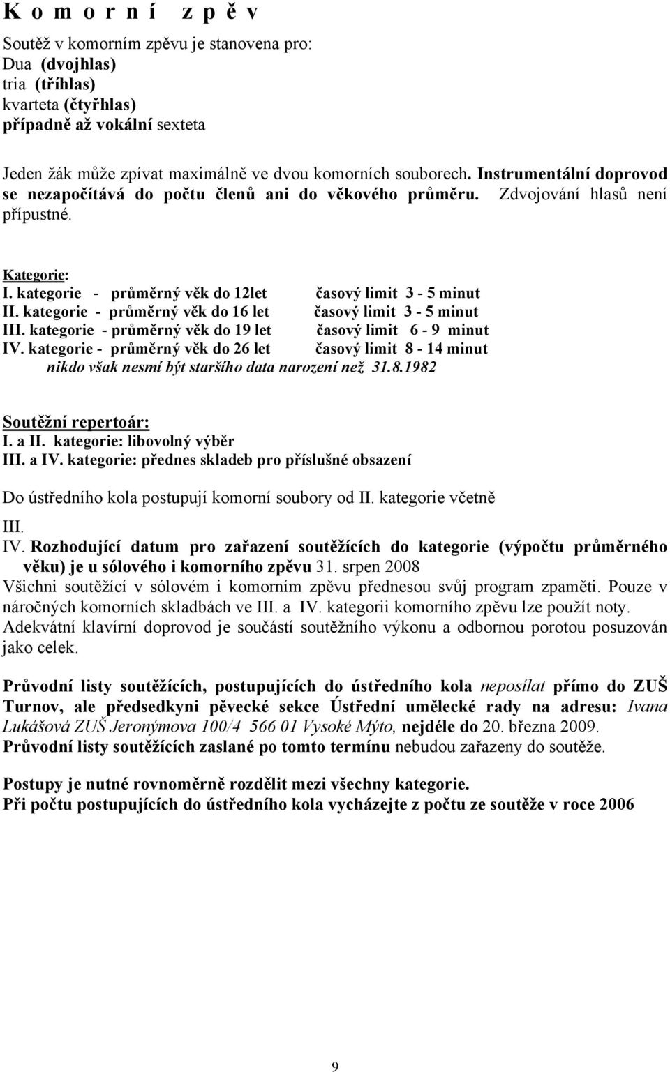 kategorie - průměrný věk do 16 let časový limit 3-5 minut III. kategorie - průměrný věk do 19 let časový limit 6-9 minut IV.