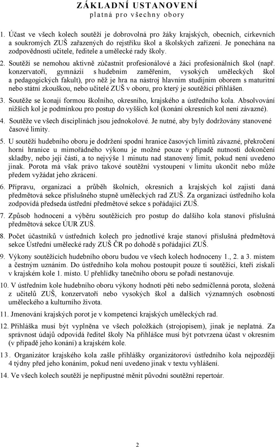 konzervatoří, gymnázií s hudebním zaměřením, vysokých uměleckých škol a pedagogických fakult), pro něž je hra na nástroj hlavním studijním oborem s maturitní nebo státní zkouškou, nebo učitelé ZUŠ v