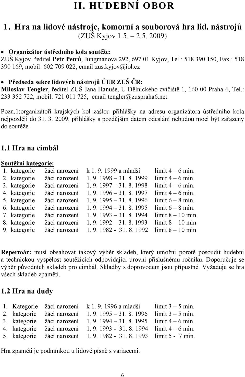 cz Předseda sekce lidových nástrojů ÚUR ZUŠ ČR: Miloslav Tengler, ředitel ZUŠ Jana Hanuše, U Dělnického cvičiště 1, 160 00 Praha 6, Tel.: 233 352 722, mobil: 721 011 725, email:tengler@zuspraha6.net.