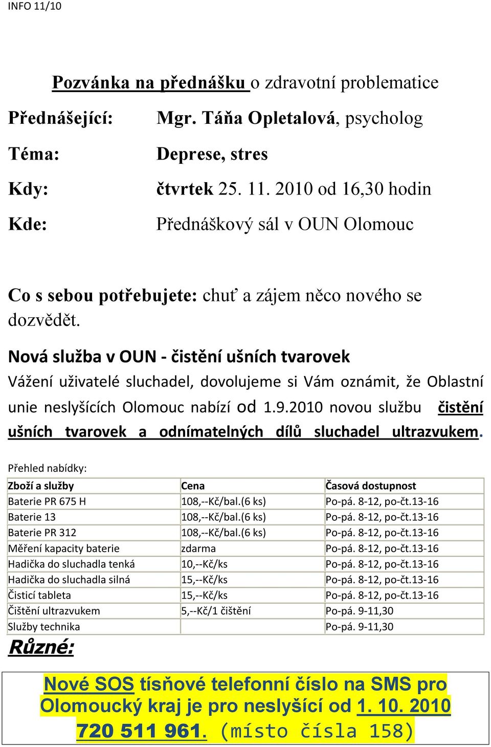 Nová služba v OUN - čistění ušních tvarovek Vážení uživatelé sluchadel, dovolujeme si Vám oznámit, že Oblastní unie neslyšících Olomouc nabízí od 1.9.