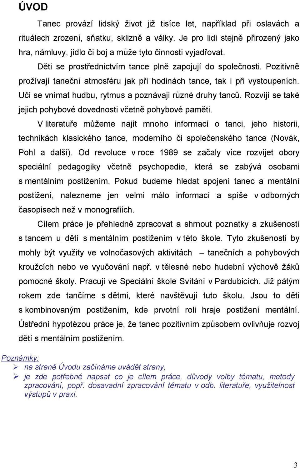 Pozitivně proţívají taneční atmosféru jak při hodinách tance, tak i při vystoupeních. Učí se vnímat hudbu, rytmus a poznávají různé druhy tanců.