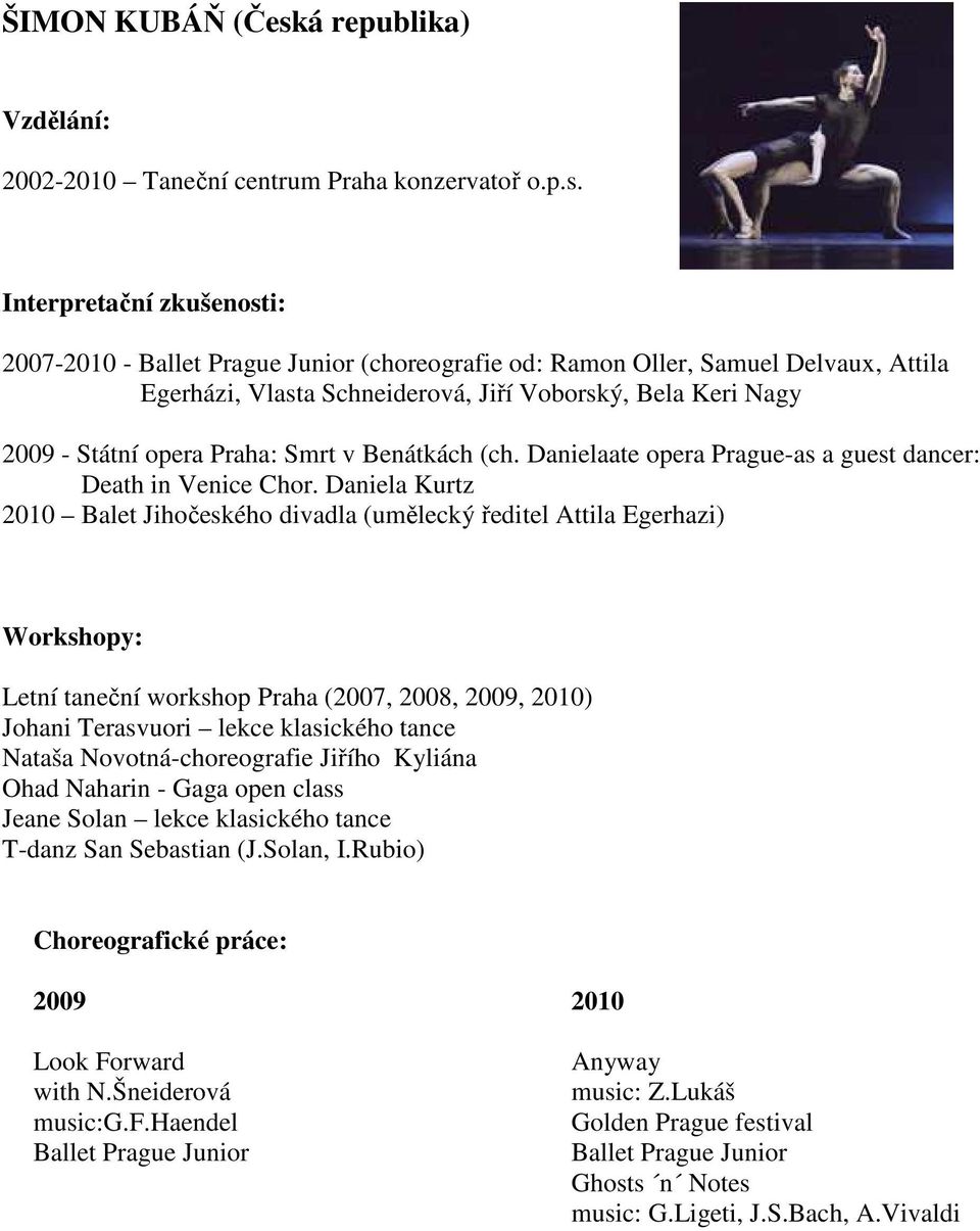 Interpretační zkušenosti: 2007-2010 - Ballet Prague Junior (choreografie od: Ramon Oller, Samuel Delvaux, Attila Egerházi, Vlasta Schneiderová, Jiří Voborský, Bela Keri Nagy 2009 - Státní opera