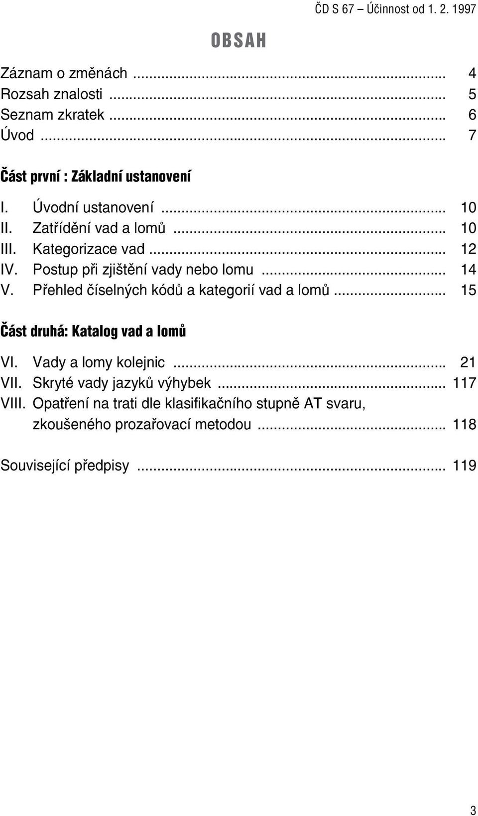 Přehled číselných kódů a kategorií vad a lomů... 15 Část druhá: Katalog vad a lomů VI. Vady a lomy kolejnic... 21 VII.