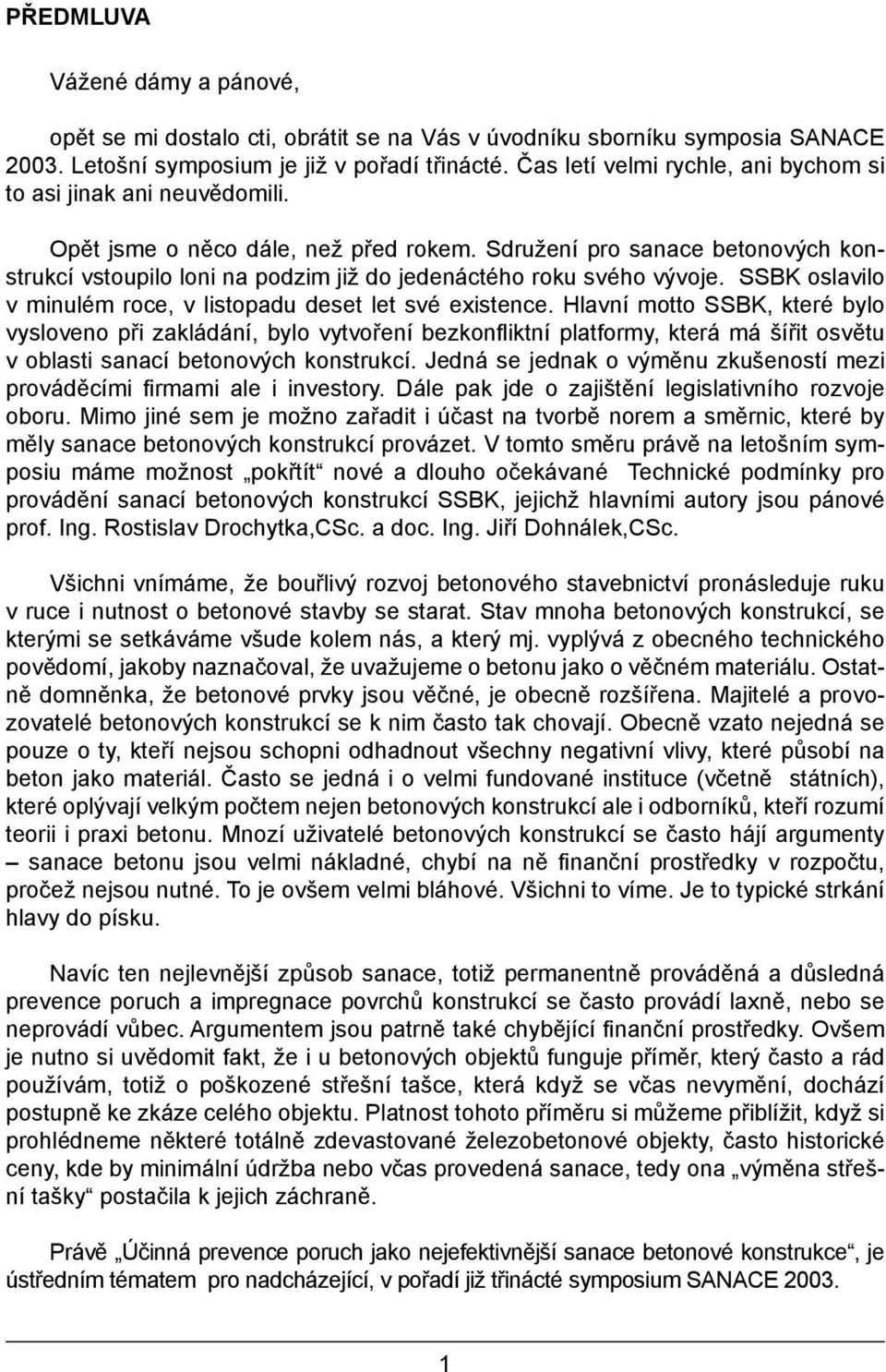 Sdružení pro sanace betonových konstrukcí vstoupilo loni na podzim již do jedenáctého roku svého vývoje. SSBK oslavilo v minulém roce, v listopadu deset let své existence.