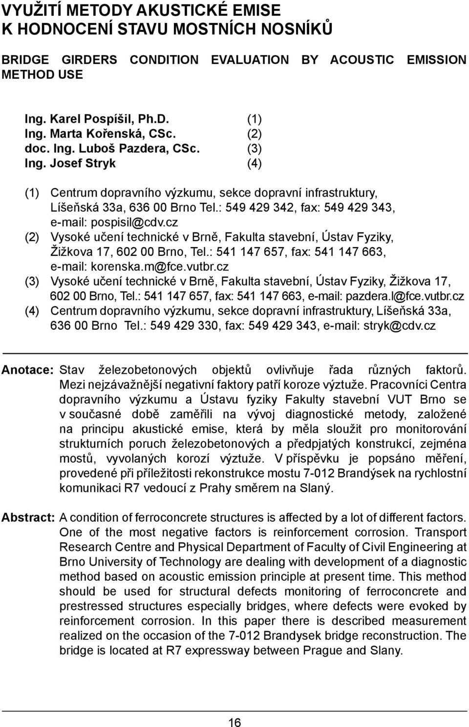 cz (2) Vysoké učení technické v Brně, Fakulta stavební, Ústav Fyziky, Žižkova 17, 602 00 Brno, Tel.: 541 147 657, fax: 541 147 663, e-mail: korenska.m@fce.vutbr.