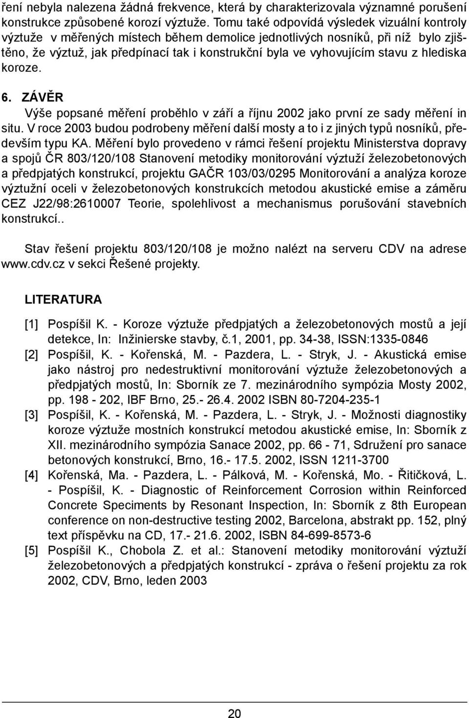 stavu z hlediska koroze. 6. ZÁVĚR Výše popsané měření proběhlo v září a říjnu 2002 jako první ze sady měření in situ.