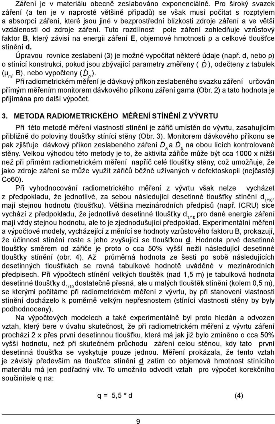 zdroje záření. Tuto rozdílnost pole záření zohledňuje vzrůstový faktor B, který závisí na energii záření E, objemové hmotnosti ρ a celkové tloušťce stínění d.