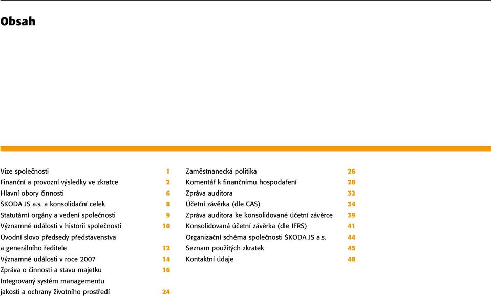 Integrovaný systém managementu jakosti a ochrany životního prostředí 24 Zaměstnanecká politika 26 Komentář k finančnímu hospodaření 28 Zpráva auditora 32 Účetní závěrka (dle CAS)