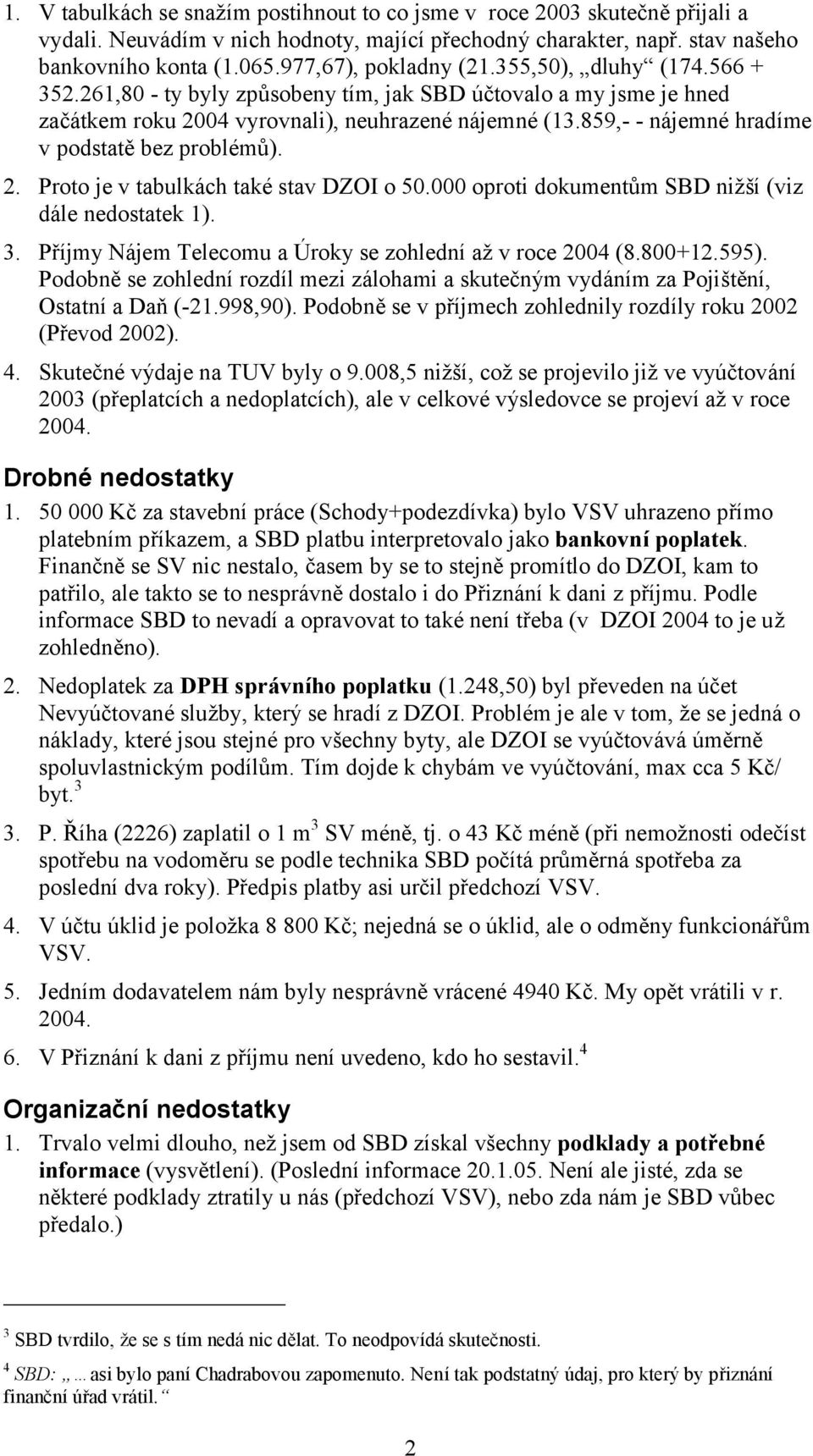 859,- - ná jemné hradíme v podstatě bez problémů). 2. Proto je v tabulká ch také stav DZOI o 50.000 oproti dokumentům SBD nižší(viz dá le nedostatek 1). 3.