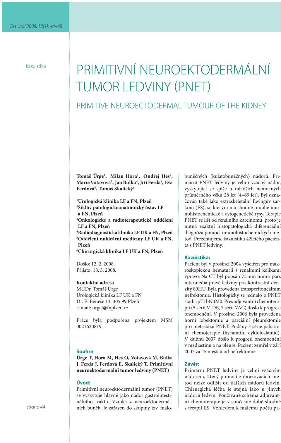 Ferda 4, Eva Ferdová 5, Tomáš Skalický 6 1 Urologická klinika LF a FN, Plzeň 2 Šiklův patologickoanatomický ústav LF a FN, Plzeň 3 Onkologické a radioterapeutické oddělení LF a FN, Plzeň 4