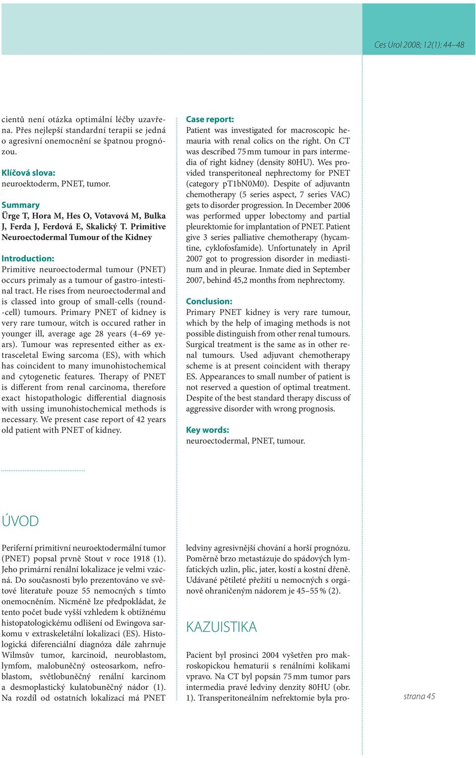 Primitive Neuroectodermal Tumour of the Kidney Introduction: Primitive neuroectodermal tumour (PNET) occurs primaly as a tumour of gastro-intestinal tract.