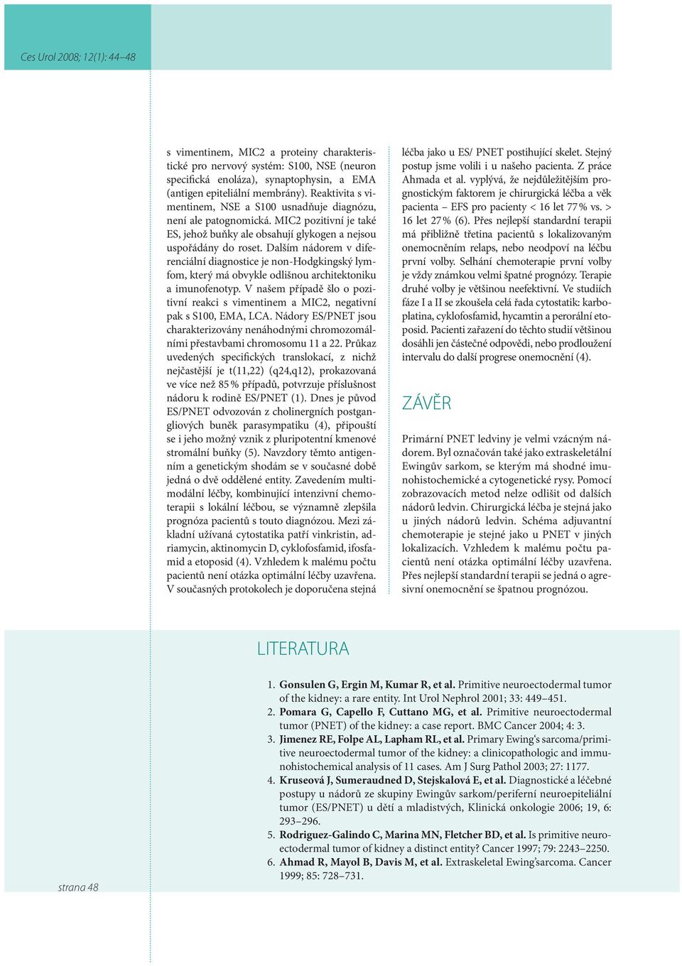 Dalším nádorem v diferenciální diagnostice je non-hodgkingský lymfom, který má obvykle odlišnou architektoniku a imunofenotyp.