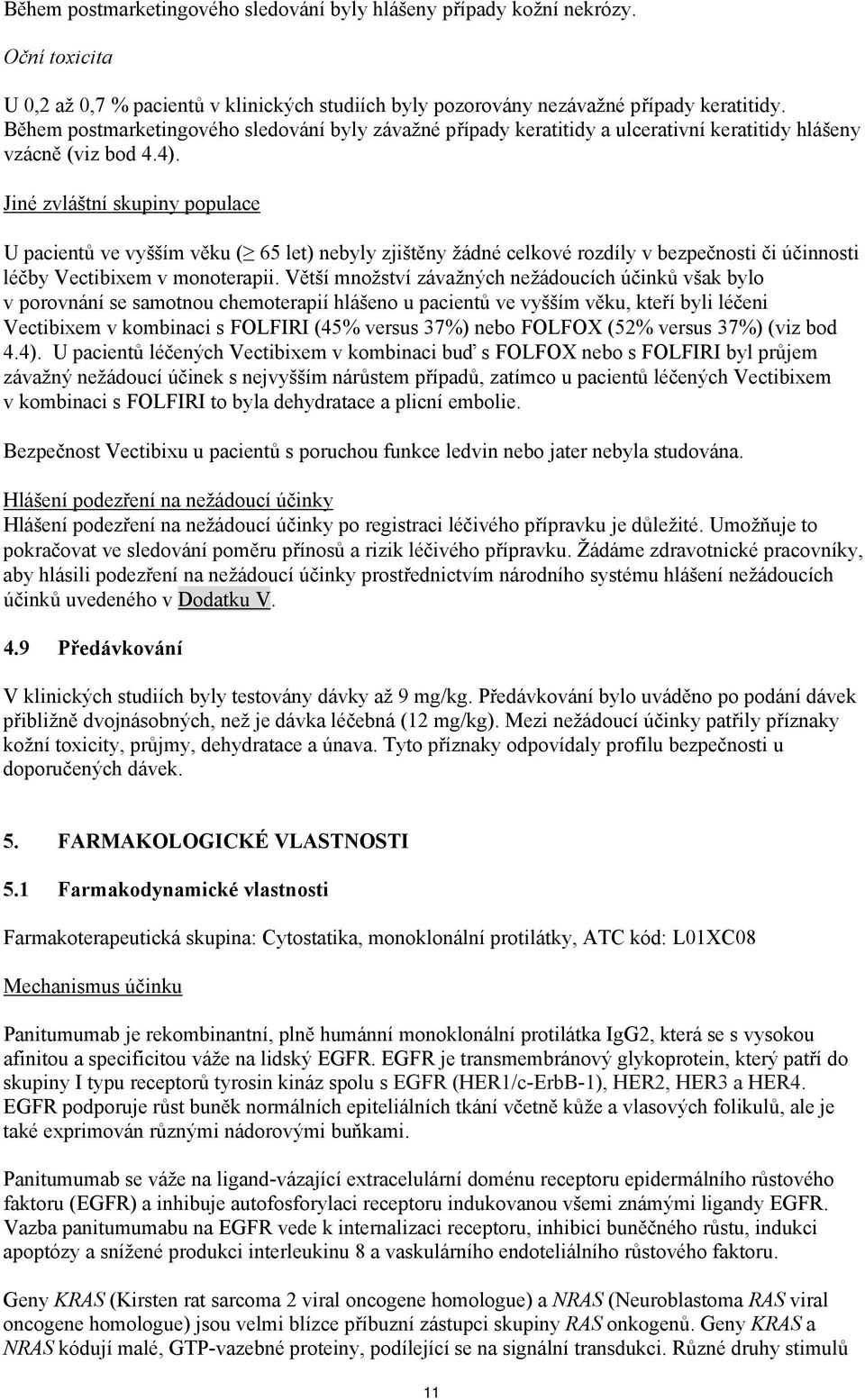 Jiné zvláštní skupiny populace U pacientů ve vyšším věku ( 65 let) nebyly zjištěny žádné celkové rozdíly v bezpečnosti či účinnosti léčby Vectibixem v monoterapii.