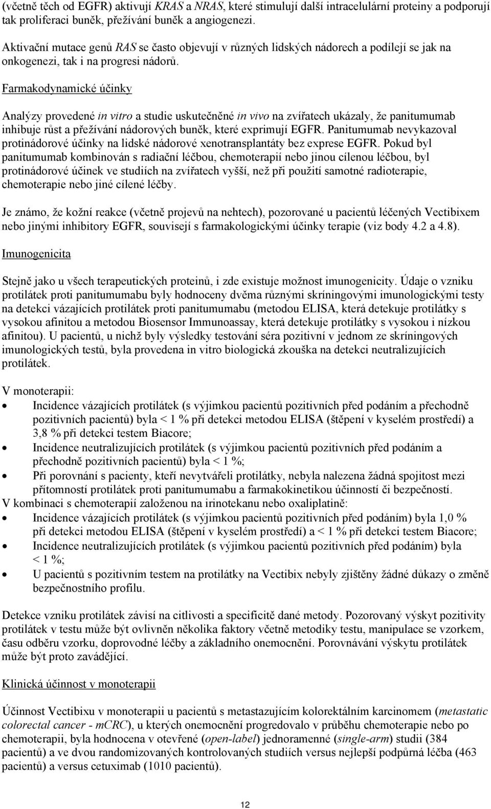 Farmakodynamické účinky Analýzy provedené in vitro a studie uskutečněné in vivo na zvířatech ukázaly, že panitumumab inhibuje růst a přežívání nádorových buněk, které exprimují EGFR.