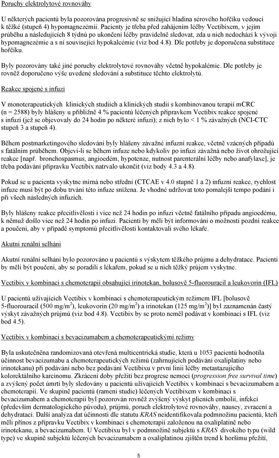 hypokalcémie (viz bod 4.8). Dle potřeby je doporučena substituce hořčíku. Byly pozorovány také jiné poruchy elektrolytové rovnováhy včetně hypokalémie.