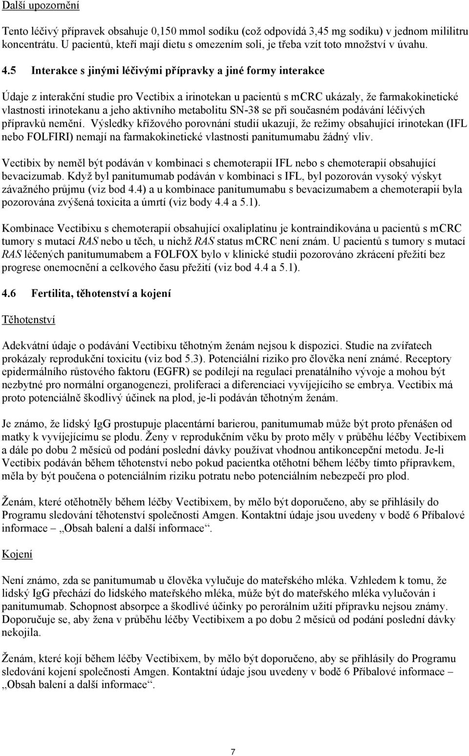 5 Interakce s jinými léčivými přípravky a jiné formy interakce Údaje z interakční studie pro Vectibix a irinotekan u pacientů s mcrc ukázaly, že farmakokinetické vlastnosti irinotekanu a jeho