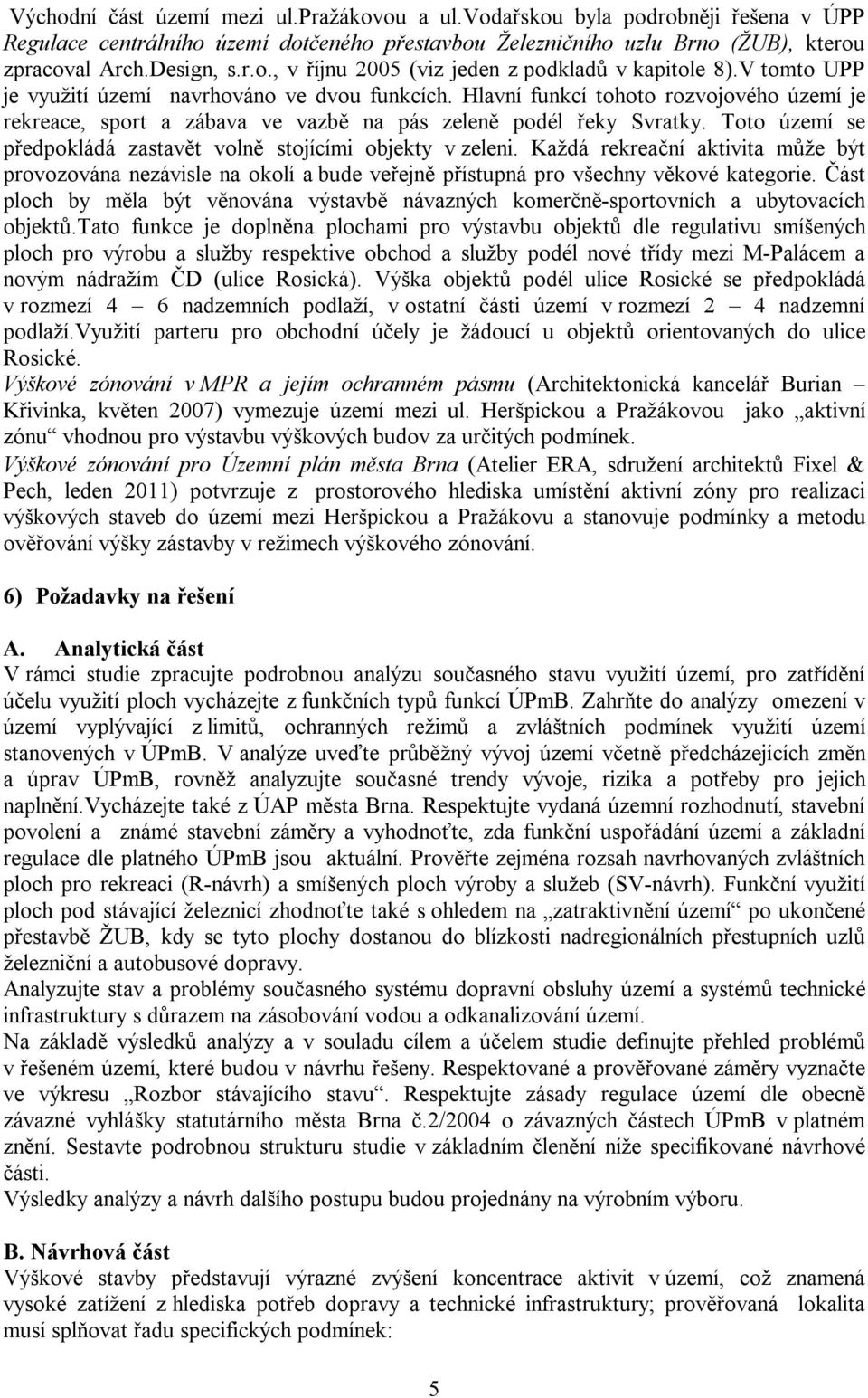 Toto území se předpokládá zastavět volně stojícími objekty v zeleni. Každá rekreační aktivita může být provozována nezávisle na okolí a bude veřejně přístupná pro všechny věkové kategorie.