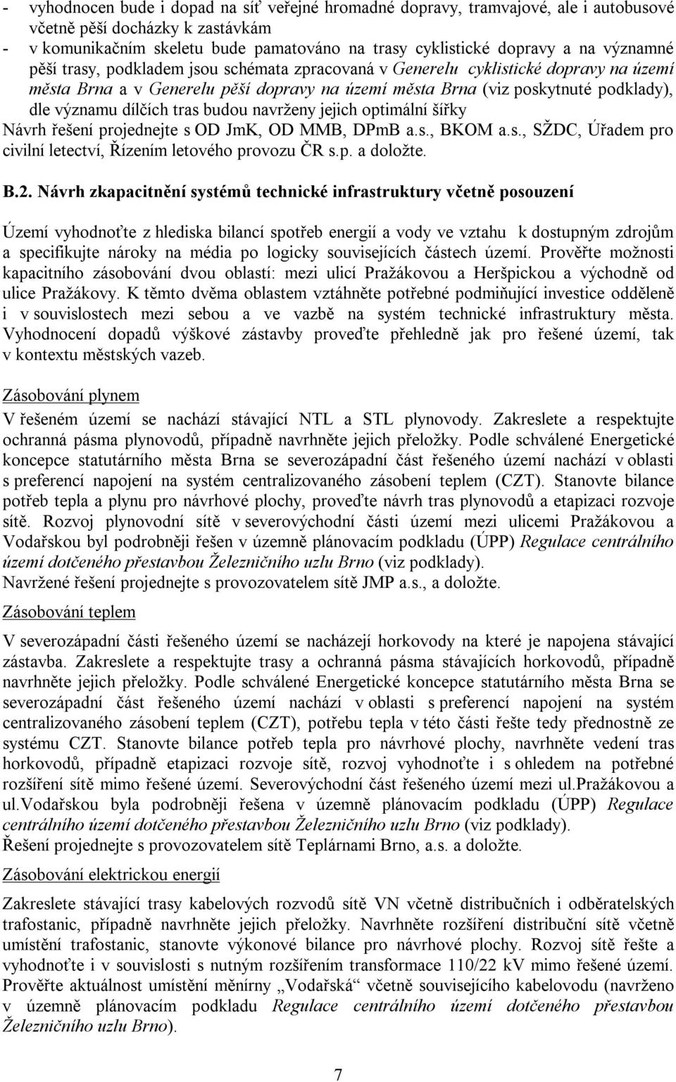 tras budou navrženy jejich optimální šířky Návrh řešení projednejte s OD JmK, OD MMB, DPmB a.s., BKOM a.s., SŽDC, Úřadem pro civilní letectví, Řízením letového provozu ČR s.p. a doložte. B.2.