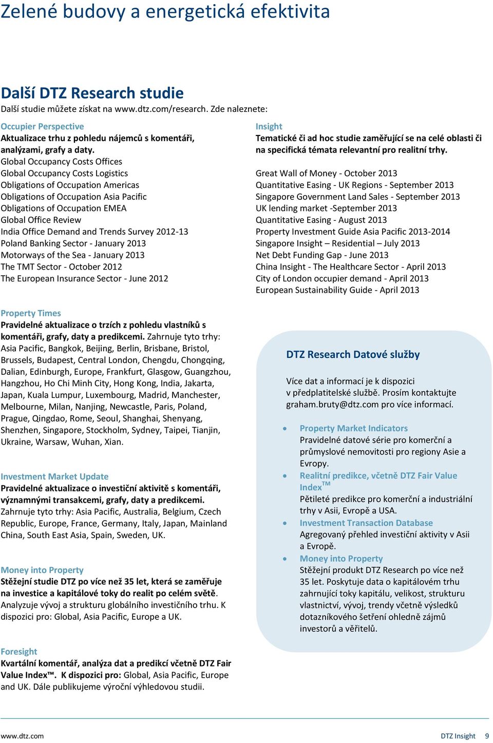 Office Demand and Trends Survey 2012-13 Poland Banking Sector - January 2013 Motorways of the Sea - January 2013 The TMT Sector - October 2012 The European Insurance Sector - June 2012 Insight