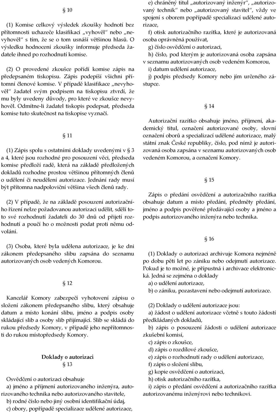 Zápis podepíší všichni přítomní členové komise. V případě klasifikace nevyhověl žadatel svým podpisem na tiskopisu ztvrdí, že mu byly uvedeny důvody, pro které ve zkoušce nevyhověl.