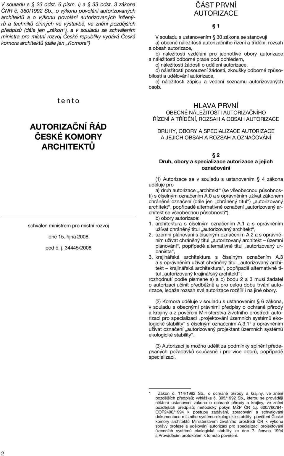 ministra pro místní rozvoj České republiky vydává Česká komora architektů (dále jen Komora ) tento AUTORIZAČNÍ ŘÁD ČESKÉ KOMORY ARCHITEKTŮ schválen ministrem pro místní rozvoj dne 15.