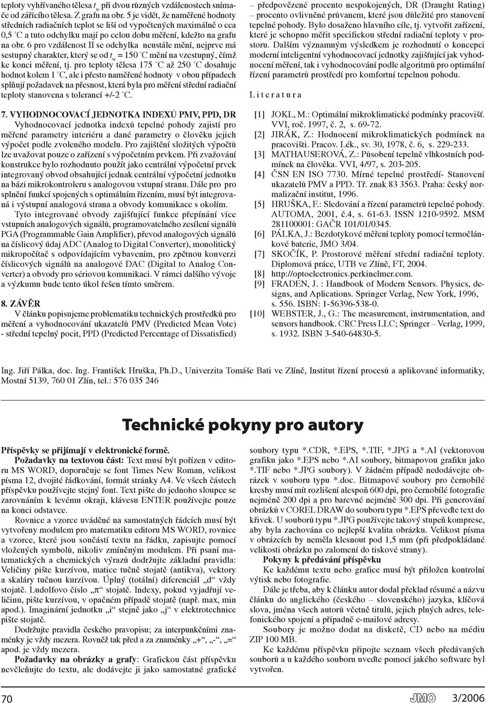 teploty tělesa 75 C až 5 C dosahuje hodot kolem C ale i přesto aměřeé hodoty v obou případech splňují požadavek a přesost která byla pro měřeí středí radiačí teploty staovea s tolerací +/- C 7