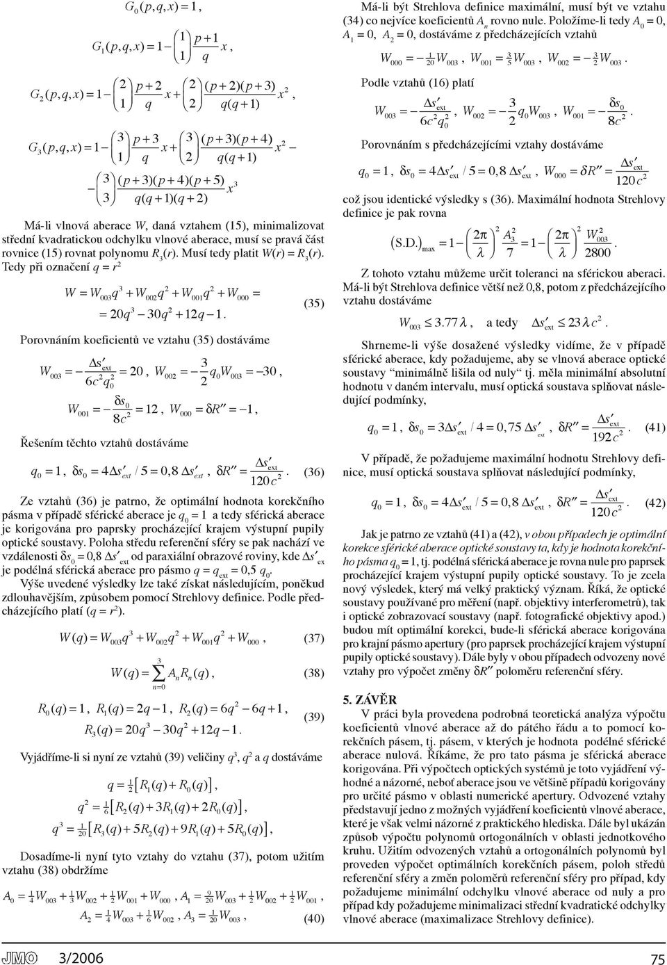 dostáváme W Řešeím těchto vztahů dostáváme s ext W q W 6cq W s W R 8c s ext q s 4sext / 5 8 sext R c (5) (6) Ze vztahů (6) je patro že optimálí hodota korekčího pásma v případě sférické aberace je q