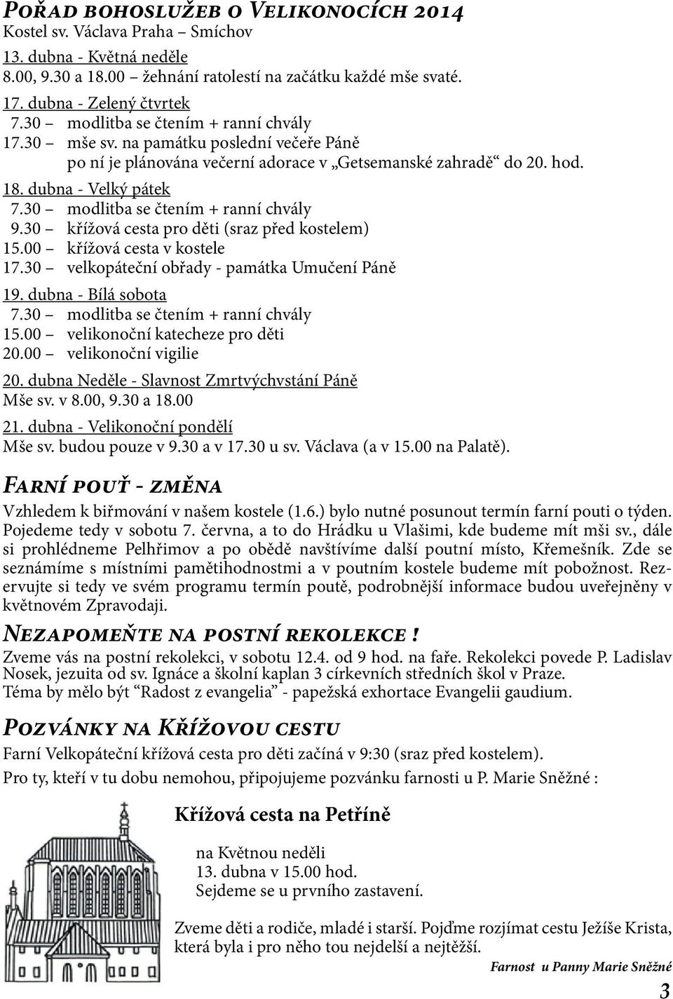 30 modlitba se čtením + ranní chvály 9.30 křížová cesta pro děti (sraz před kostelem) 15.00 křížová cesta v kostele 17.30 velkopáteční obřady - památka Umučení Páně 19. dubna - Bílá sobota 7.