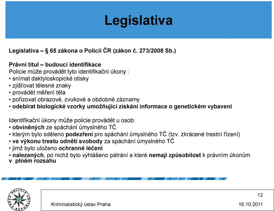 zvukové a obdobné záznamy odebírat biologické vzorky umožňující získání informace o genetickém vybavení Identifikační úkony může policie provádět u osob: obviněných ze spáchání