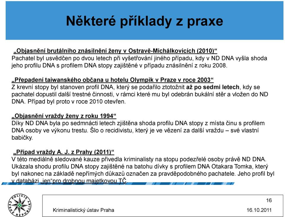 Přepadení taiwanského občana u hotelu Olympik v Praze v roce 2003 Z krevní stopy byl stanoven profil DNA, který se podařilo ztotožnit až po sedmi letech, kdy se pachatel dopustil další trestné