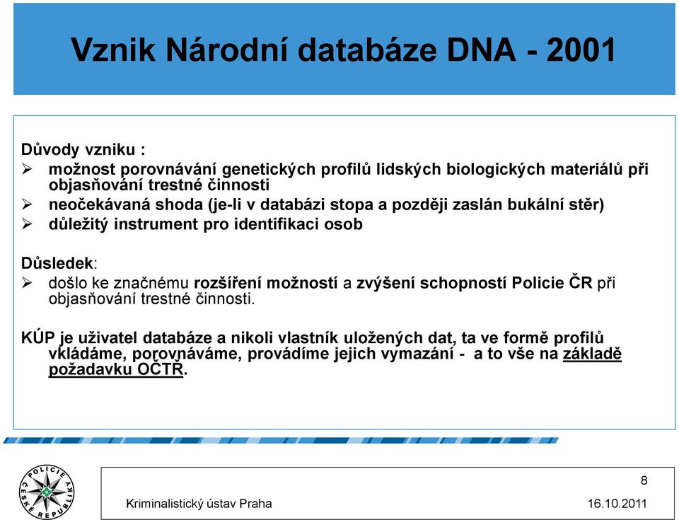 Důsledek: došlo ke značnému rozšíření možností a zvýšení schopností Policie ČR při objasňování trestné činnosti.