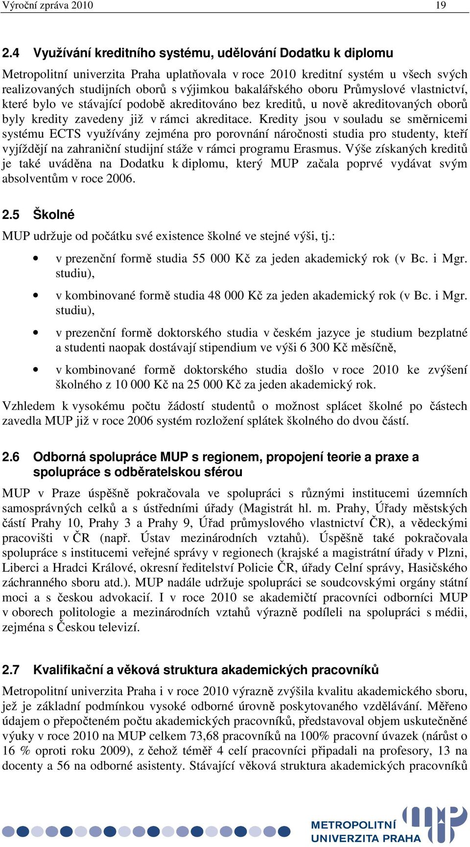 oboru Průmyslové vlastnictví, které bylo ve stávající podobě akreditováno bez kreditů, u nově akreditovaných oborů byly kredity zavedeny již v rámci akreditace.