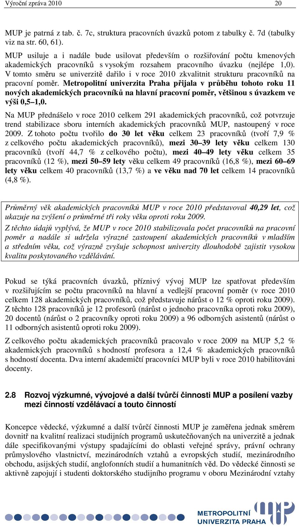 V tomto směru se univerzitě dařilo i v roce 2010 zkvalitnit strukturu pracovníků na pracovní poměr.